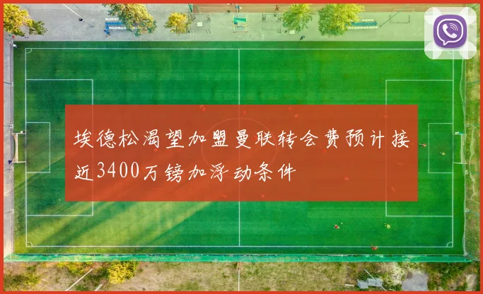 埃德松渴望加盟曼联转会费预计接近3400万镑加浮动条件