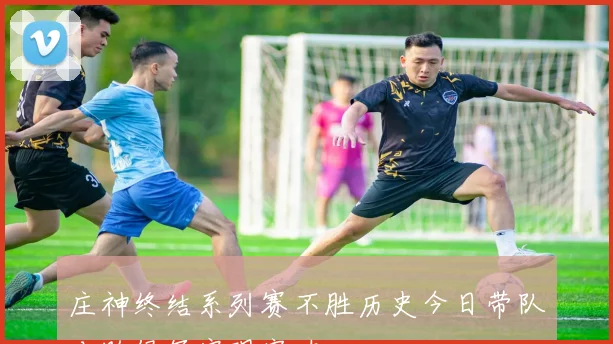 庄神终结系列赛不胜历史今日带队击败绿军实现突破